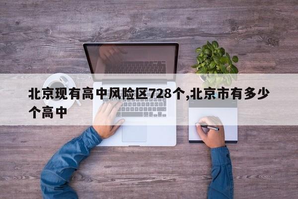北京现有高中风险区728个,北京市有多少个高中